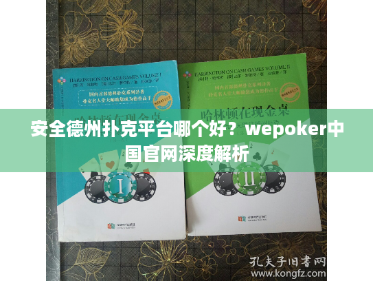 安全德州扑克平台哪个好?wepoker中国官网深度解析 安全德州扑克平台哪个好?wepoker中国官网深度解析