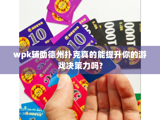 wpk辅助德州扑克真的能提升你的游戏决策力吗?