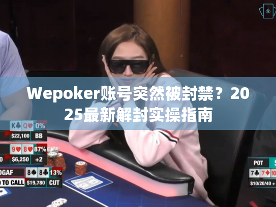 Wepoker账号突然被封禁？2025最新解封实操指南