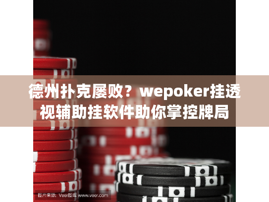 德州扑克屡败？wepoker挂透视辅助挂软件助你掌控牌局