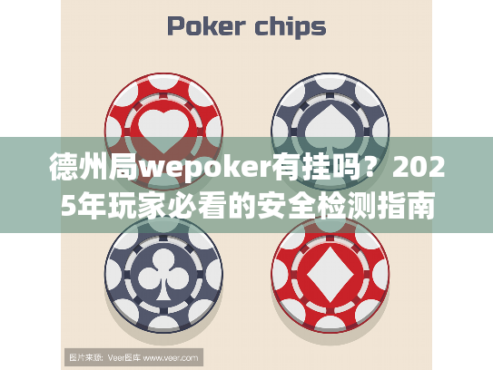 德州局wepoker有挂吗?2025年玩家必看的安全检测指南 德州局wepoker有挂吗?2025年玩家必看的安全检测指南