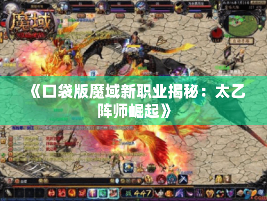《口袋版魔域新职业揭秘：太乙阵师崛起》