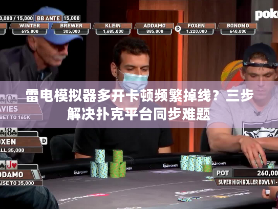 雷电模拟器多开卡顿频繁掉线？三步解决扑克平台同步难题