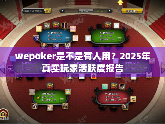 wepoker是不是有人用?2025年真实玩家活跃度报告 wepoker是不是有人用?2025年真实玩家活跃度报告