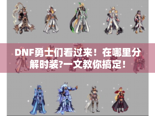 DNF勇士们看过来！在哪里分解时装?一文教你搞定！