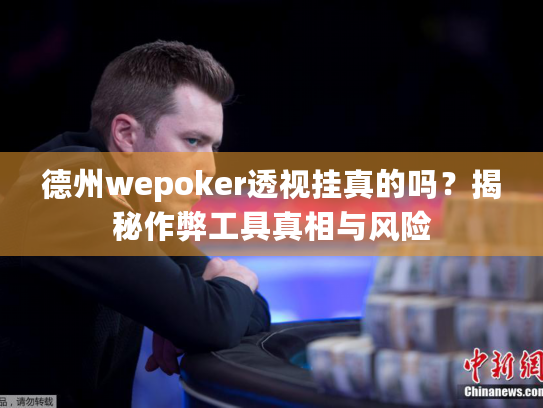德州wepoker透视挂真的吗?揭秘作弊工具真相与风险 德州wepoker透视挂真的吗?揭秘作弊工具真相与风险