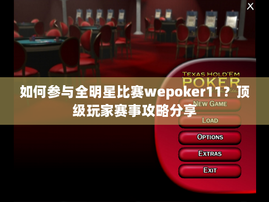 如何参与全明星比赛wepoker11？顶级玩家赛事攻略分享
