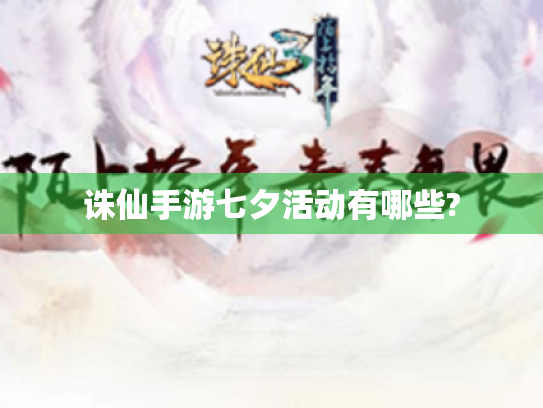 诛仙手游七夕活动有哪些? 诛仙手游七夕活动有哪些?