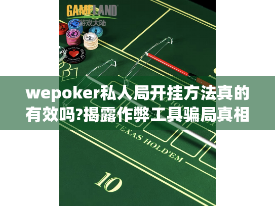 wepoker私人局开挂方法真的有效吗?揭露作弊工具骗局真相