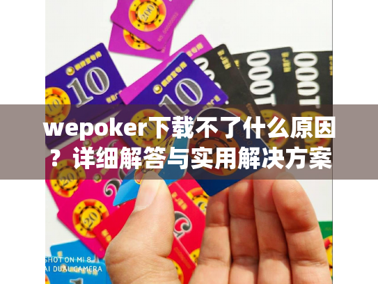 wepoker下载不了什么原因?详细解答与实用解决方案 wepoker下载不了什么原因?详细解答与实用解决方案