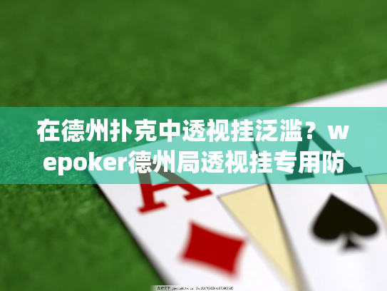 在德州扑克中透视挂泛滥?wepoker德州局透视挂专用防护指南 在德州扑克中透视挂泛滥?wepoker德州局透视挂专用防护指南