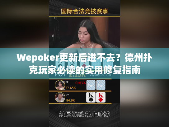 Wepoker更新后进不去?德州扑克玩家必读的实用修复指南 Wepoker更新后进不去?德州扑克玩家必读的实用修复指南