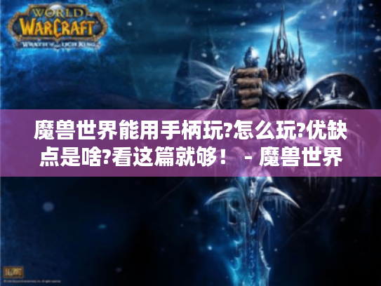 魔兽世界能用手柄玩?怎么玩?优缺点是啥?看这篇就够！ - 魔兽世界手柄