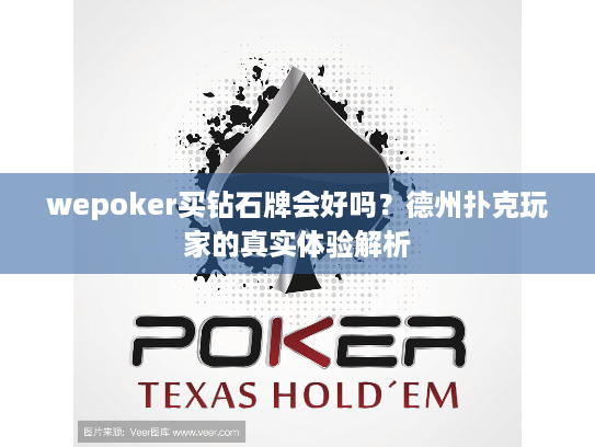 wepoker买钻石牌会好吗?德州扑克玩家的真实体验解析 wepoker买钻石牌会好吗?德州扑克玩家的真实体验解析