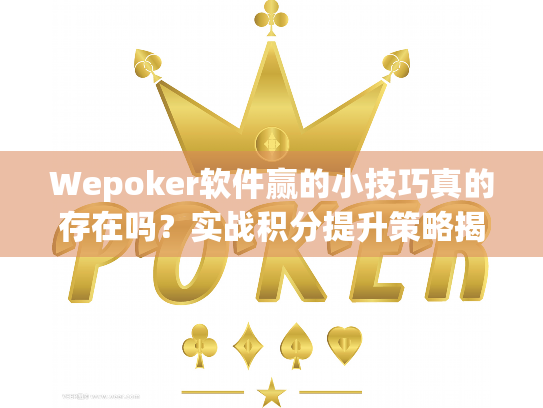 Wepoker软件赢的小技巧真的存在吗?实战积分提升策略揭秘 Wepoker软件赢的小技巧真的存在吗?实战积分提升策略揭秘