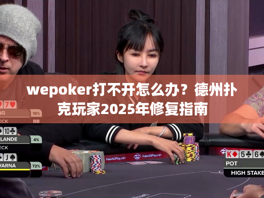 wepoker打不开怎么办?德州扑克玩家2025年修复指南 wepoker打不开怎么办?德州扑克玩家2025年修复指南