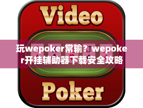 玩wepoker常输？wepoker开挂辅助器下载安全攻略