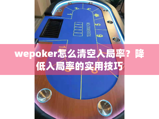 wepoker怎么清空入局率?降低入局率的实用技巧 wepoker怎么清空入局率?降低入局率的实用技巧