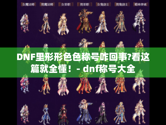DNF里形形色色称号咋回事?看这篇就全懂！- dnf称号大全
