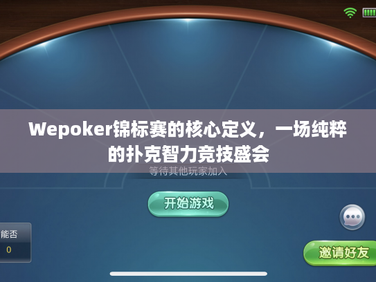 Wepoker锦标赛的核心定义,一场纯粹的扑克智力竞技盛会 Wepoker锦标赛的核心定义,一场纯粹的扑克智力竞技盛会