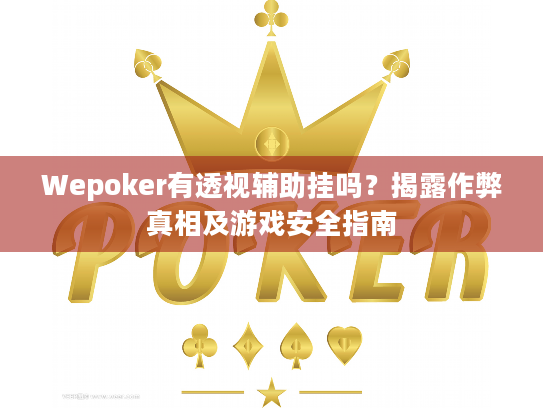 Wepoker有透视辅助挂吗？揭露作弊真相及游戏安全指南
