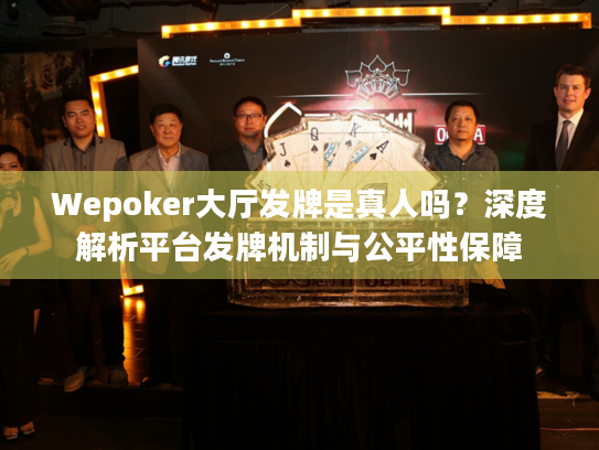 Wepoker大厅发牌是真人吗?深度解析平台发牌机制与公平性保障 Wepoker大厅发牌是真人吗?深度解析平台发牌机制与公平性保障