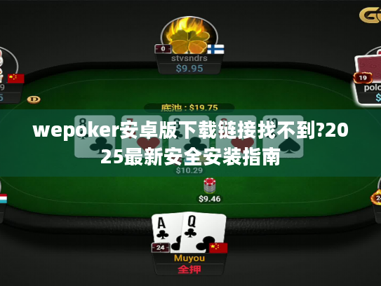 wepoker安卓版下载链接找不到?2025最新安全安装指南