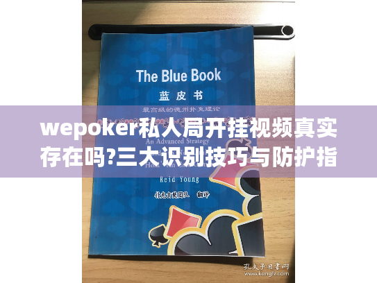 wepoker私人局开挂视频真实存在吗?三大识别技巧与防护指南 wepoker私人局开挂视频真实存在吗?三大识别技巧与防护指南