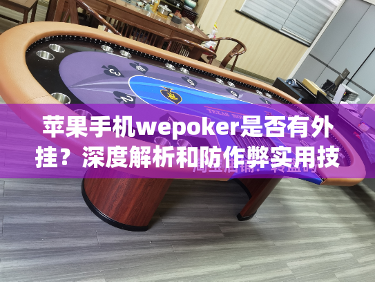 苹果手机wepoker是否有外挂？深度解析和防作弊实用技巧