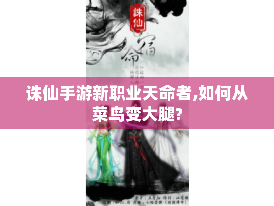 诛仙手游新职业天命者,如何从菜鸟变大腿?