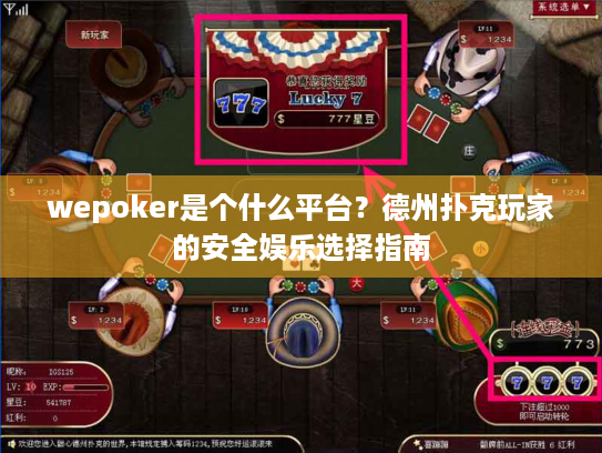 wepoker是个什么平台?德州扑克玩家的安全娱乐选择指南 wepoker是个什么平台?德州扑克玩家的安全娱乐选择指南