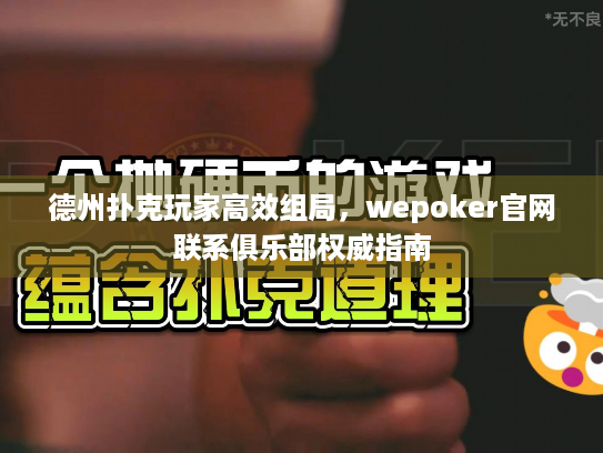 德州扑克玩家高效组局，wepoker官网联系俱乐部权威指南