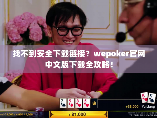 找不到安全下载链接?wepoker官网中文版下载全攻略! 找不到安全下载链接?wepoker官网中文版下载全攻略!