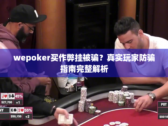 wepoker买作弊挂被骗?真实玩家防骗指南完整解析 wepoker买作弊挂被骗?真实玩家防骗指南完整解析