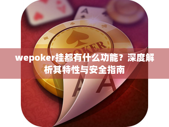 wepoker挂都有什么功能？深度解析其特性与安全指南