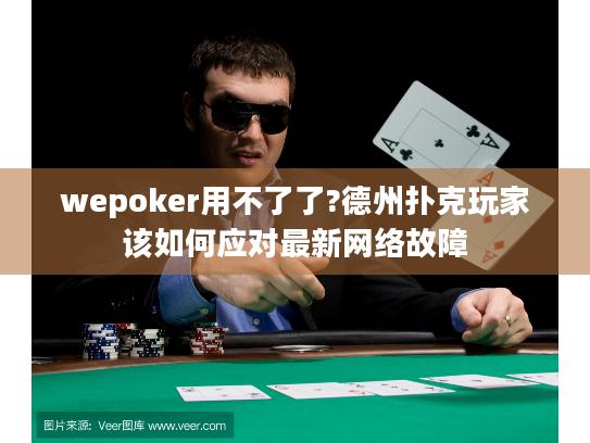 wepoker用不了了?德州扑克玩家该如何应对最新网络故障 wepoker用不了了?德州扑克玩家该如何应对最新网络故障