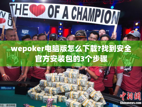wepoker电脑版怎么下载?找到安全官方安装包的3个步骤