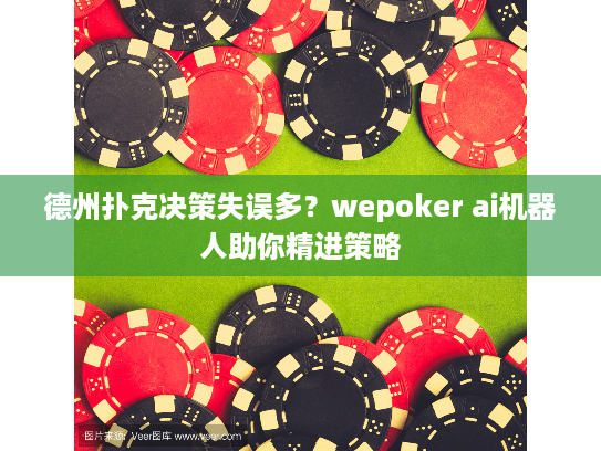 德州扑克决策失误多?wepoker ai机器人助你精进策略 德州扑克决策失误多?wepoker ai机器人助你精进策略