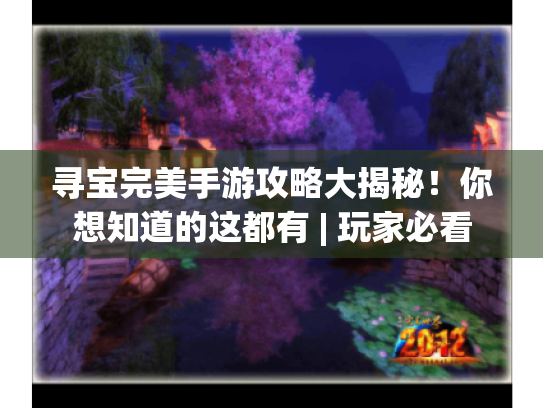 寻宝完美手游攻略大揭秘!你想知道的这都有 | 玩家必看 寻宝完美手游攻略大揭秘!你想知道的这都有 | 玩家必看