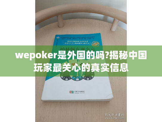 wepoker是外国的吗?揭秘中国玩家最关心的真实信息 wepoker是外国的吗?揭秘中国玩家最关心的真实信息