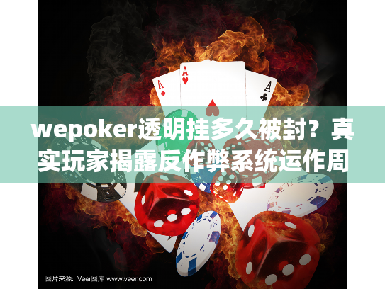 wepoker透明挂多久被封?真实玩家揭露反作弊系统运作周期 wepoker透明挂多久被封?真实玩家揭露反作弊系统运作周期