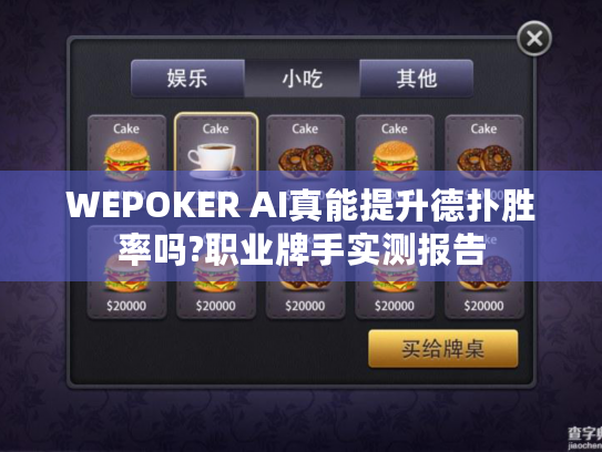 WEPOKER AI真能提升德扑胜率吗?职业牌手实测报告