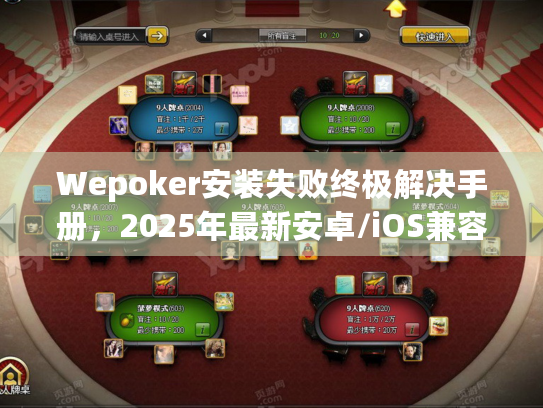 Wepoker安装失败终极解决手册，2025年最新安卓/iOS兼容方案