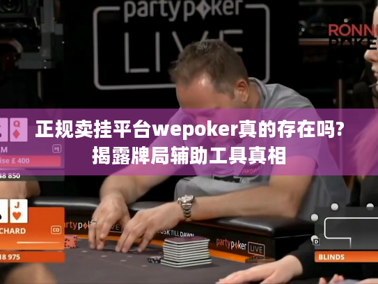 正规卖挂平台wepoker真的存在吗?揭露牌局辅助工具真相