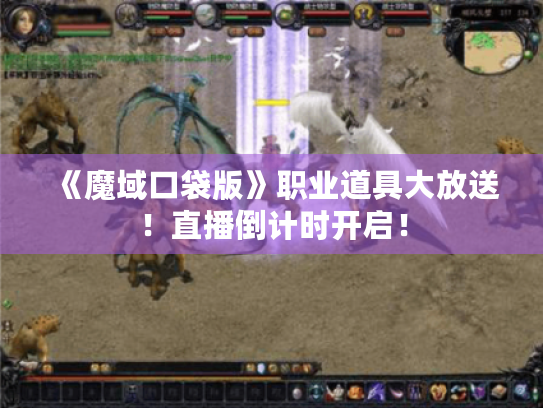 《魔域口袋版》职业道具大放送！直播倒计时开启！