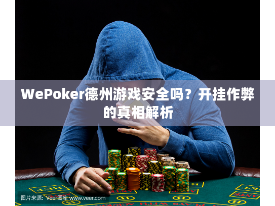 WePoker德州游戏安全吗？开挂作弊的真相解析