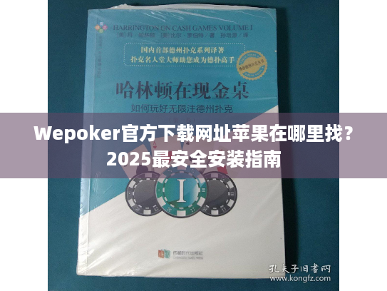 Wepoker官方下载网址苹果在哪里找？2025最安全安装指南