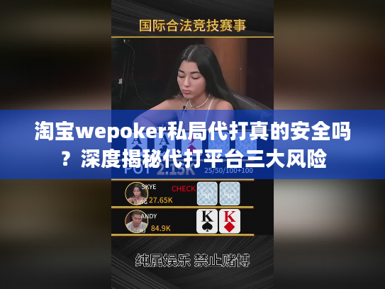 淘宝wepoker私局代打真的安全吗？深度揭秘代打平台三大风险