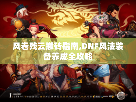 风卷残云搬砖指南,DNF风法装备养成全攻略