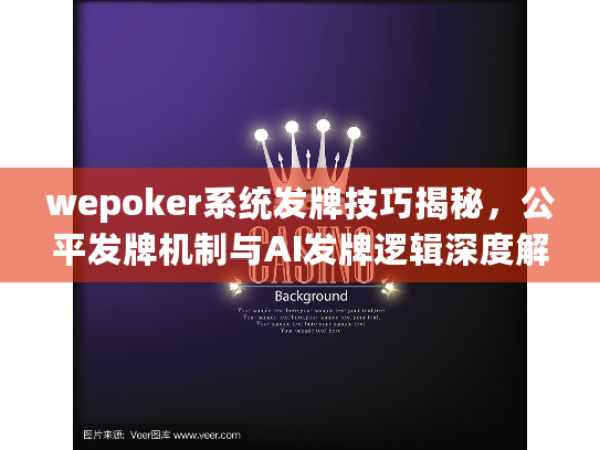 wepoker系统发牌技巧揭秘,公平发牌机制与AI发牌逻辑深度解析 wepoker系统发牌技巧揭秘,公平发牌机制与AI发牌逻辑深度解析